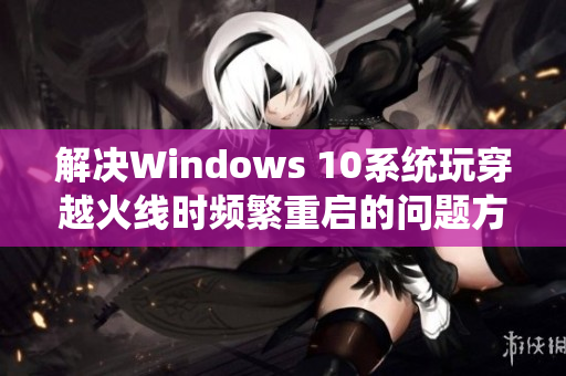 解决Windows 10系统玩穿越火线时频繁重启的问题方法分享