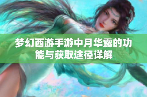 梦幻西游手游中月华露的功能与获取途径详解