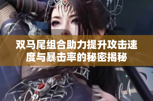 双马尾组合助力提升攻击速度与暴击率的秘密揭秘