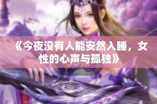 《今夜没有人能安然入睡，女性的心声与孤独》