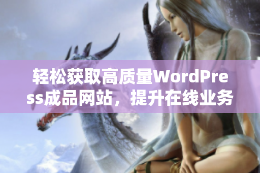 轻松获取高质量WordPress成品网站，提升在线业务效率