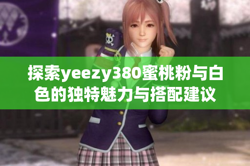 探索yeezy380蜜桃粉与白色的独特魅力与搭配建议