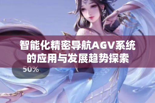 智能化精密导航AGV系统的应用与发展趋势探索