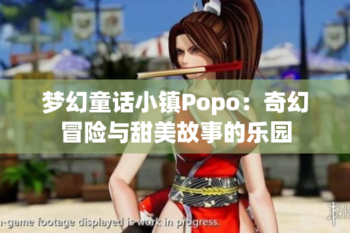 梦幻童话小镇Popo：奇幻冒险与甜美故事的乐园