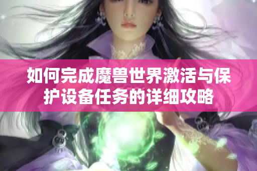 如何完成魔兽世界激活与保护设备任务的详细攻略