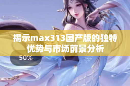 揭示max313国产版的独特优势与市场前景分析