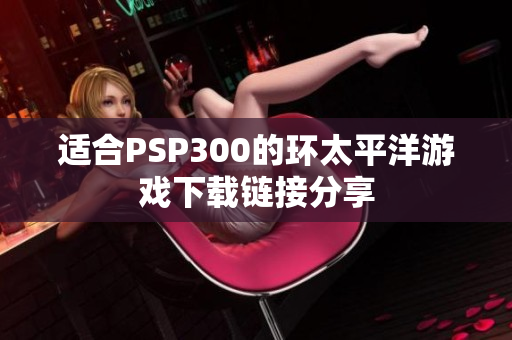 适合PSP300的环太平洋游戏下载链接分享