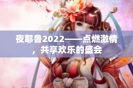 夜耶鲁2022——点燃激情，共享欢乐的盛会