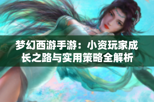 梦幻西游手游：小资玩家成长之路与实用策略全解析