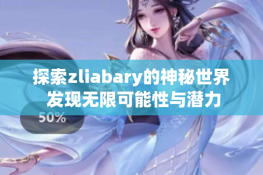 探索zliabary的神秘世界 发现无限可能性与潜力