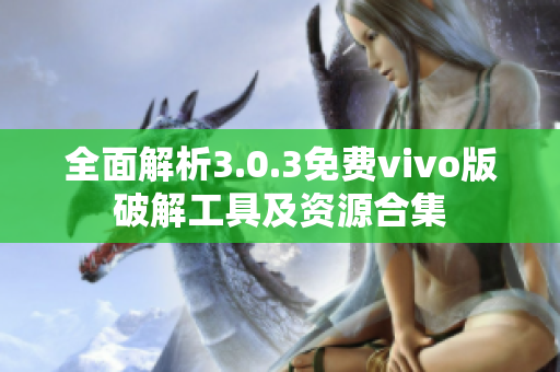 全面解析3.0.3免费vivo版破解工具及资源合集