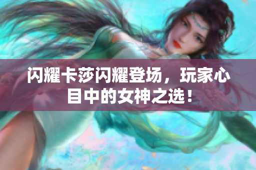 闪耀卡莎闪耀登场，玩家心目中的女神之选！