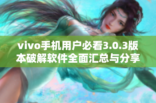 vivo手机用户必看3.0.3版本破解软件全面汇总与分享