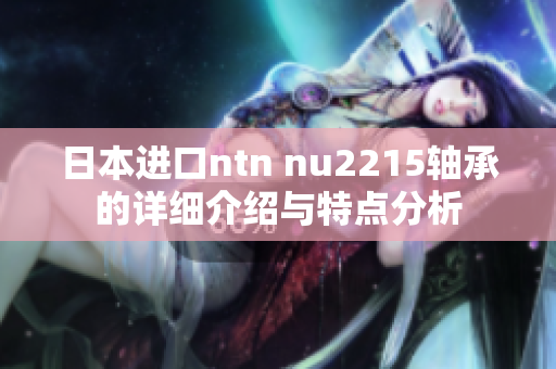 日本进口ntn nu2215轴承的详细介绍与特点分析