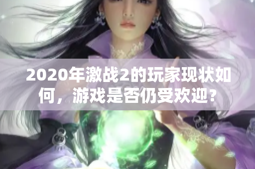 2020年激战2的玩家现状如何，游戏是否仍受欢迎？