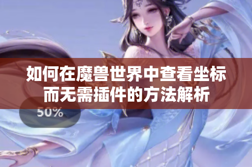 如何在魔兽世界中查看坐标而无需插件的方法解析