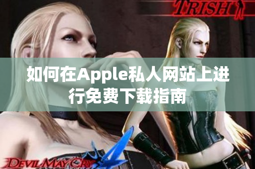 如何在Apple私人网站上进行免费下载指南