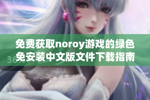 免费获取noroy游戏的绿色免安装中文版文件下载指南