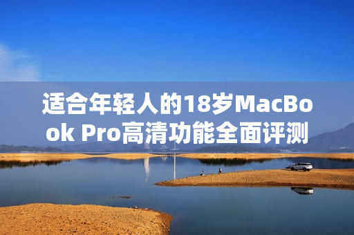 适合年轻人的18岁MacBook Pro高清功能全面评测