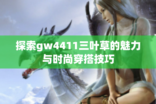 探索gw4411三叶草的魅力与时尚穿搭技巧