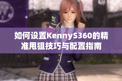 如何设置KennyS360的精准甩狙技巧与配置指南