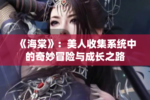 《海棠》：美人收集系统中的奇妙冒险与成长之路