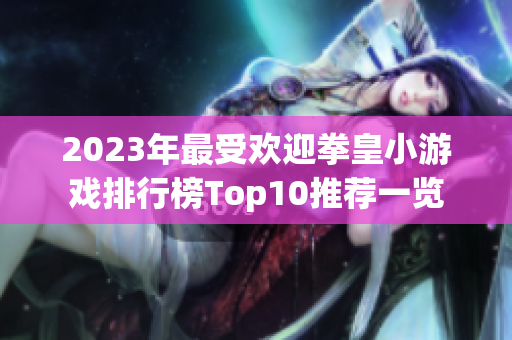 2023年最受欢迎拳皇小游戏排行榜Top10推荐一览