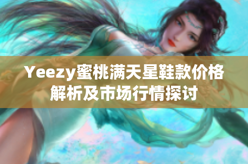 Yeezy蜜桃满天星鞋款价格解析及市场行情探讨