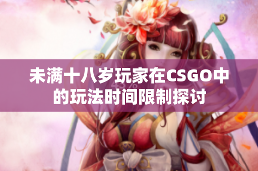 未满十八岁玩家在CSGO中的玩法时间限制探讨