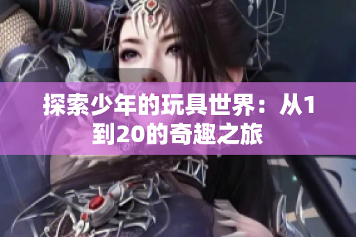 探索少年的玩具世界：从1到20的奇趣之旅