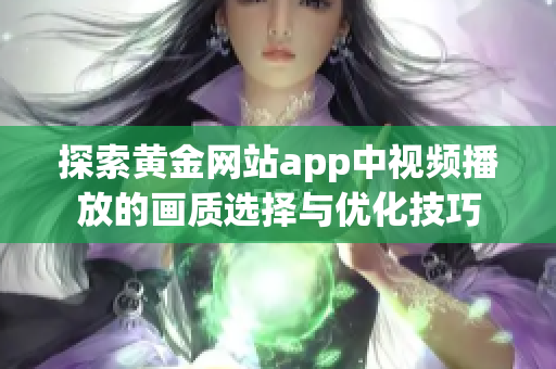 探索黄金网站app中视频播放的画质选择与优化技巧