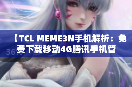 【TCL MEME3N手机解析：免费下载移动4G腾讯手机管家】