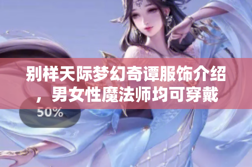 别样天际梦幻奇谭服饰介绍，男女性魔法师均可穿戴