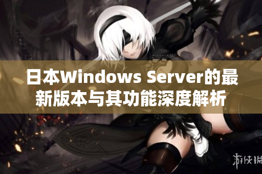 日本Windows Server的最新版本与其功能深度解析