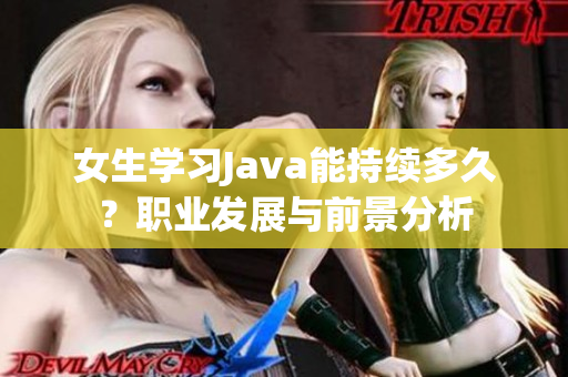 女生学习Java能持续多久？职业发展与前景分析