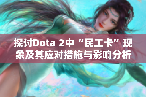 探讨Dota 2中“民工卡”现象及其应对措施与影响分析