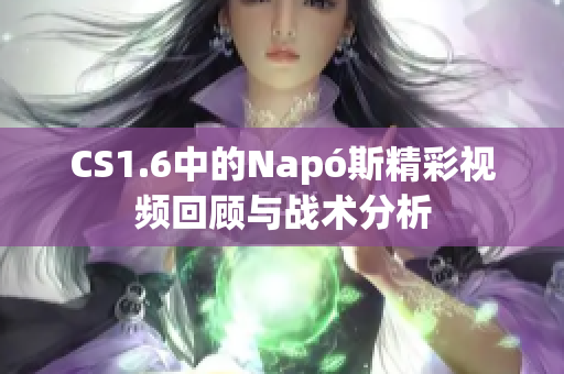 CS1.6中的Napó斯精彩视频回顾与战术分析