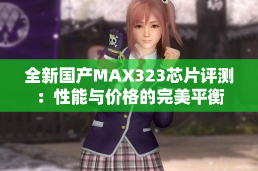 全新国产MAX323芯片评测：性能与价格的完美平衡