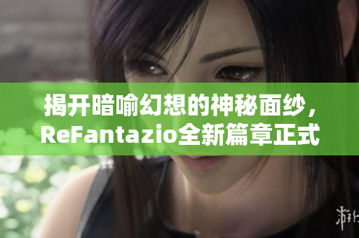 揭开暗喻幻想的神秘面纱，ReFantazio全新篇章正式开启