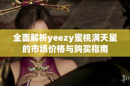 全面解析yeezy蜜桃满天星的市场价格与购买指南