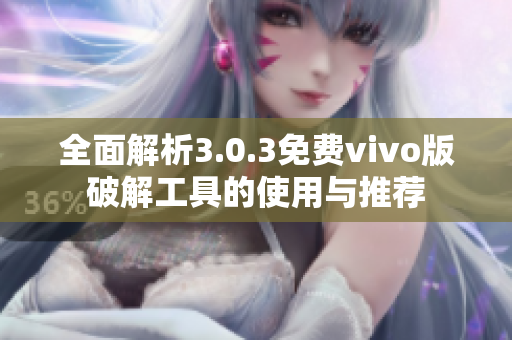 全面解析3.0.3免费vivo版破解工具的使用与推荐