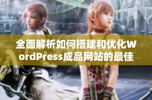 全面解析如何搭建和优化WordPress成品网站的最佳实践