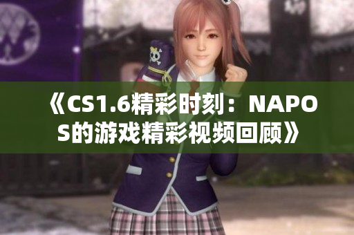 《CS1.6精彩时刻：NAPOS的游戏精彩视频回顾》