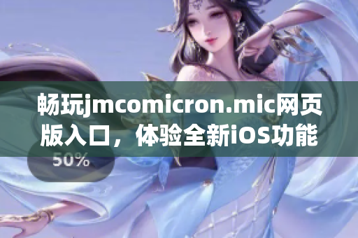 畅玩jmcomicron.mic网页版入口，体验全新iOS功能与乐趣