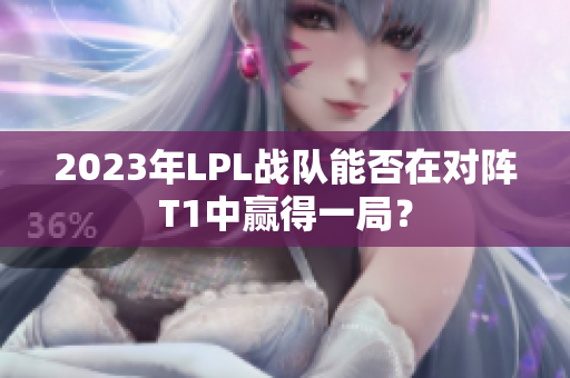 2023年LPL战队能否在对阵T1中赢得一局？