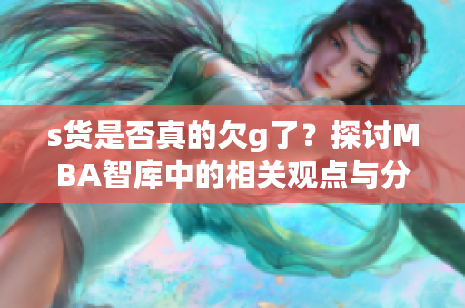 s货是否真的欠g了？探讨MBA智库中的相关观点与分析