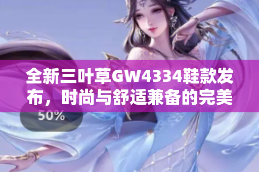 全新三叶草GW4334鞋款发布，时尚与舒适兼备的完美选择