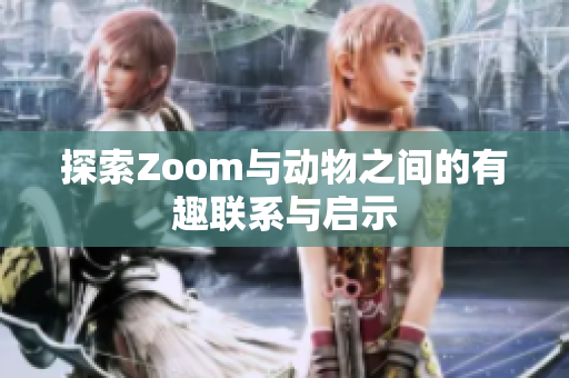 探索Zoom与动物之间的有趣联系与启示