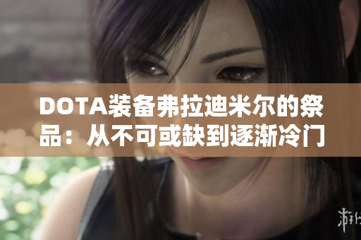 DOTA装备弗拉迪米尔的祭品：从不可或缺到逐渐冷门的演变历程