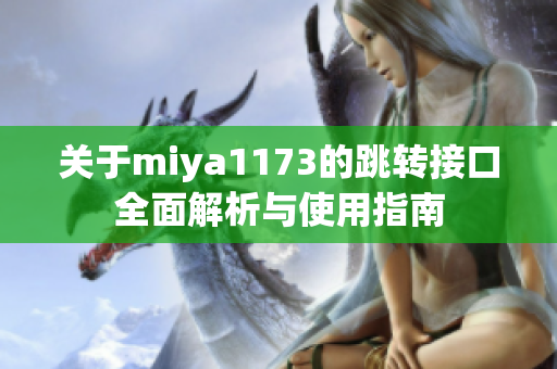 关于miya1173的跳转接口全面解析与使用指南